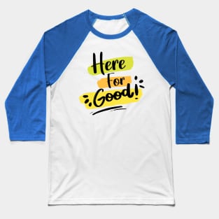 Here For Good 1 Baseball T-Shirt